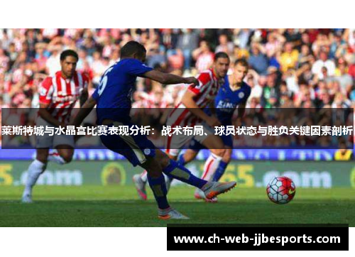 莱斯特城与水晶宫比赛表现分析：战术布局、球员状态与胜负关键因素剖析