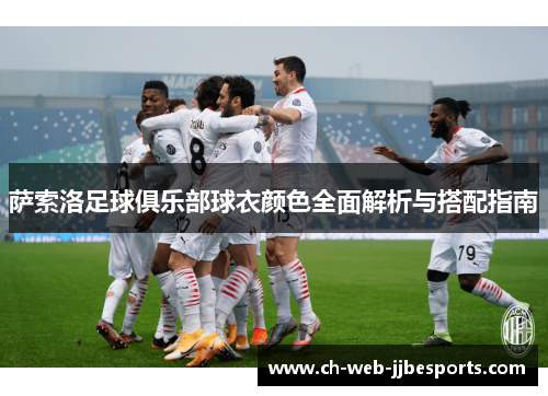 萨索洛足球俱乐部球衣颜色全面解析与搭配指南 萨索洛足球俱乐部球衣颜色全面解析与搭配指南