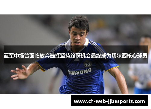 蓝军中场曾面临放弃选择坚持终获机会最终成为切尔西核心球员