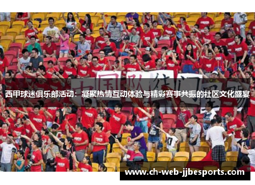 西甲球迷俱乐部活动：凝聚热情互动体验与精彩赛事共振的社区文化盛宴