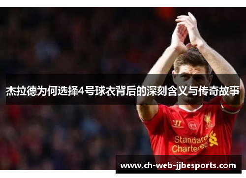 杰拉德为何选择4号球衣背后的深刻含义与传奇故事 杰拉德为何选择4号球衣背后的深刻含义与传奇故事