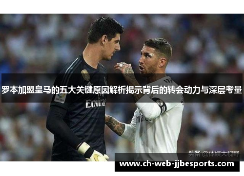 罗本加盟皇马的五大关键原因解析揭示背后的转会动力与深层考量
