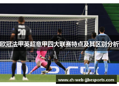 欧冠法甲英超意甲四大联赛特点及其区别分析