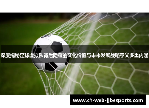 深度揭秘足球虚拟队背后隐藏的文化价值与未来发展战略意义多重内涵