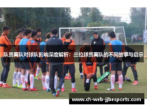 队员离队对球队影响深度解析：三位球员离队的不同故事与启示
