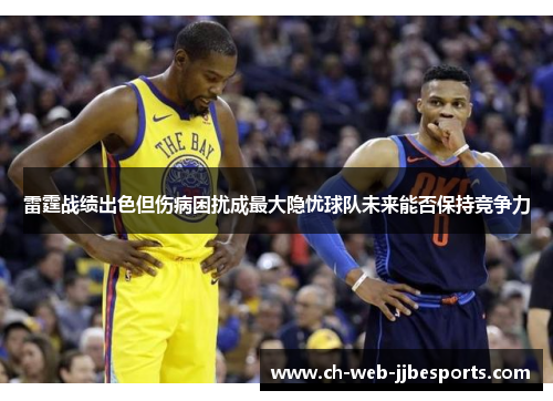 雷霆战绩出色但伤病困扰成最大隐忧球队未来能否保持竞争力 雷霆战绩出色但伤病困扰成最大隐忧球队未来能否保持竞争力