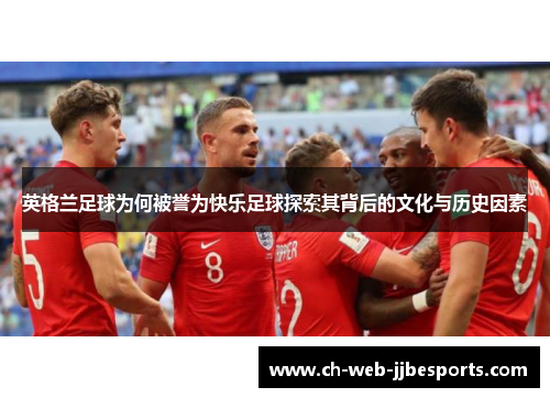 英格兰足球为何被誉为快乐足球探索其背后的文化与历史因素 英格兰足球为何被誉为快乐足球探索其背后的文化与历史因素