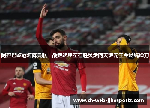 阿拉巴欧冠对阵曼联一战定乾坤左右胜负走向关键先生全场统治力 阿拉巴欧冠对阵曼联一战定乾坤左右胜负走向关键先生全场统治力