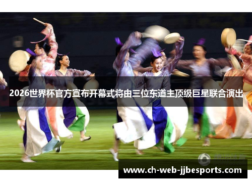 2026世界杯官方宣布开幕式将由三位东道主顶级巨星联合演出 2026世界杯官方宣布开幕式将由三位东道主顶级巨星联合演出