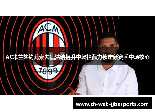 AC米兰签约尤索夫福法纳提升中场拦截力锁定新赛季中场核心 AC米兰签约尤索夫福法纳提升中场拦截力锁定新赛季中场核心