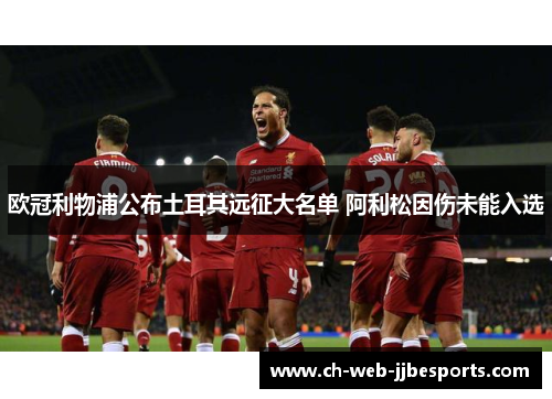 欧冠利物浦公布土耳其远征大名单 阿利松因伤未能入选