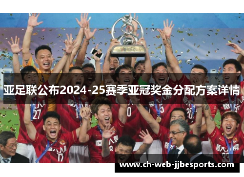 亚足联公布2024-25赛季亚冠奖金分配方案详情 亚足联公布2024-25赛季亚冠奖金分配方案详情
